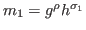 $ m_1=g^\rho h^{\sigma_1}$
