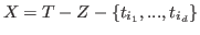 $ X=T-Z-\{t_{i_1},...,t_{i_d}\}$