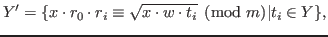 $\displaystyle Y'=\{x\cdot r_0\cdot r_i\equiv \sqrt{x\cdot w\cdot t_i} \pmod m\vert t_i \in Y\},$